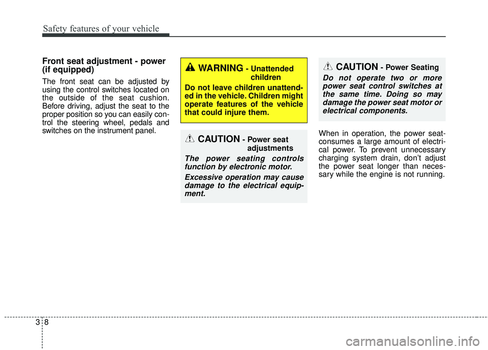 KIA SEDONA 2017  Owners Manual Safety features of your vehicle
83
Front seat adjustment - power 
(if equipped)
The front seat can be adjusted by
using the control switches located on
the outside of the seat cushion.
Before driving,