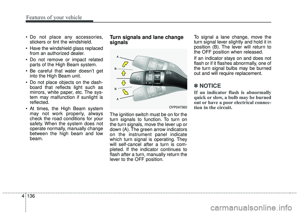 KIA SEDONA 2017 User Guide Features of your vehicle
136
4
Do not place any accessories,
stickers or tint the windshield.
Have the windshield glass replaced from an authorized dealer.
Do not remove or impact related parts of KIA SEDONA 2017 User Guide Features of your vehicle
136
4
Do not place any accessories,
stickers or tint the windshield.
Have the windshield glass replaced from an authorized dealer.
Do not remove or impact related parts of