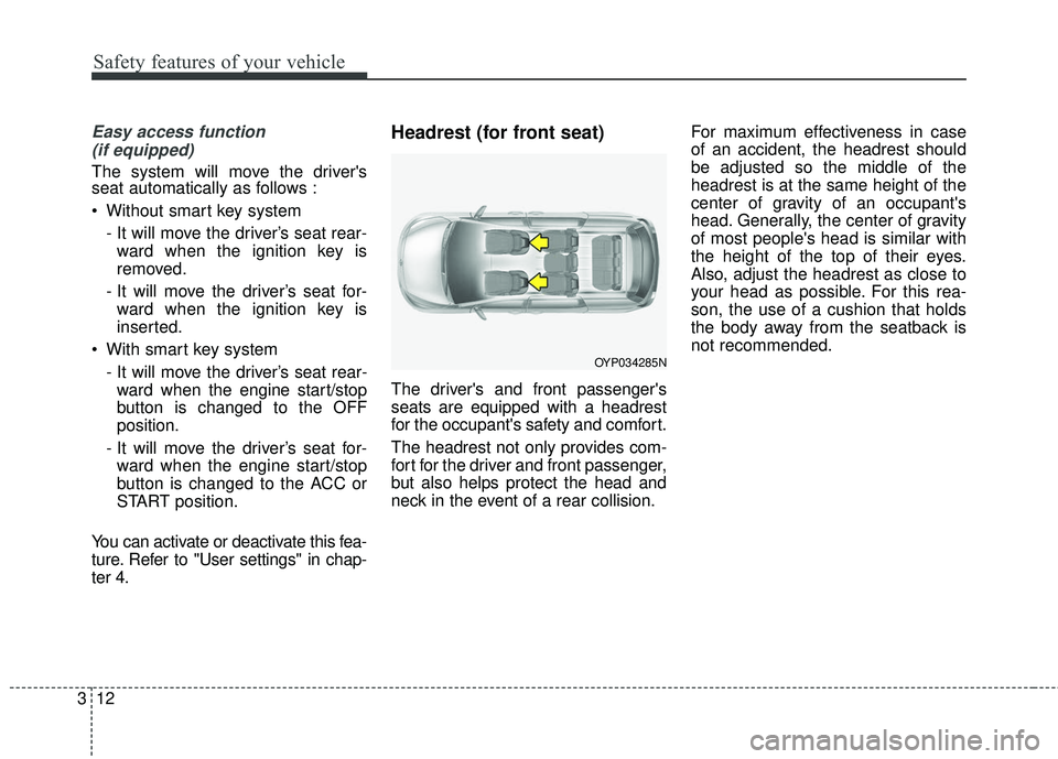 KIA SEDONA 2017 Owners Manual Safety features of your vehicle
12
3
Easy access function
(if equipped)
The system will move the drivers
seat automatically as follows :
Without smart key system
- It will move the driver’s seat KIA SEDONA 2017 Owners Manual Safety features of your vehicle
12
3
Easy access function
(if equipped)
The system will move the drivers
seat automatically as follows :
Without smart key system
- It will move the driver’s seat