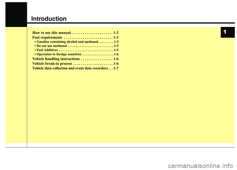 KIA SEDONA 2017  Owners Manual Introduction
How to use this manual . . . . . . . . . . . . . . . . . . . . . . 1-2
Fuel requirements . . . . . . . . . . . . . . . . . . . . . . . . . . 1-3
• Gasoline containing alcohol and methan