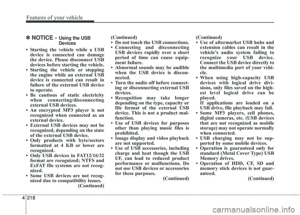 KIA SEDONA 2017  Owners Manual 4 218
Features of your vehicle
✽ ✽NOTICE - Using the USB
Devices
• Starting the vehicle while a USB
device is connected can damage
the device. Please disconnect USB
devices before starting the v