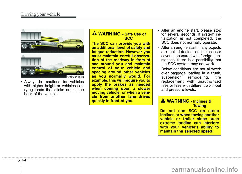 KIA SEDONA 2017 Owners Manual Driving your vehicle
64
5
Always be cautious for vehicles
with higher height or vehicles car-
rying loads that sticks out to the
back of the vehicle. - After an engine start, please stop
for several KIA SEDONA 2017 Owners Manual Driving your vehicle
64
5
Always be cautious for vehicles
with higher height or vehicles car-
rying loads that sticks out to the
back of the vehicle. - After an engine start, please stop
for several