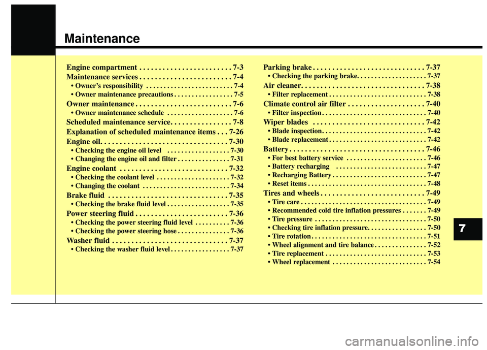 KIA SEDONA 2017  Owners Manual Maintenance
Engine compartment . . . . . . . . . . . . . . . . . . . . . . . . 7-3
Maintenance services . . . . . . . . . . . . . . . . . . . . . . . . 7-4
• Owner’s responsibility . . . . . . . .