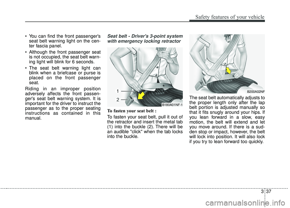 KIA SEDONA 2017 Owners Manual 337
Safety features of your vehicle
You can find the front passengersseat belt warning light on the cen-
ter fascia panel.
Although the front passenger seat is not occupied, the seat belt warn-
ing KIA SEDONA 2017 Owners Manual 337
Safety features of your vehicle
You can find the front passengersseat belt warning light on the cen-
ter fascia panel.
Although the front passenger seat is not occupied, the seat belt warn-
ing