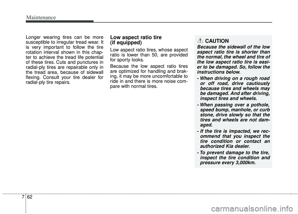 KIA SEDONA 2017 Owners Manual Maintenance
62
7
Longer wearing tires can be more
susceptible to irregular tread wear. It
is very important to follow the tire
rotation interval shown in this chap-
ter to achieve the tread life poten KIA SEDONA 2017 Owners Manual Maintenance
62
7
Longer wearing tires can be more
susceptible to irregular tread wear. It
is very important to follow the tire
rotation interval shown in this chap-
ter to achieve the tread life poten