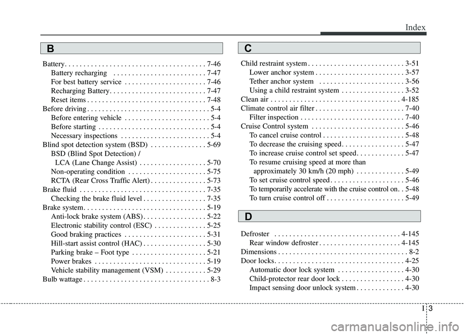 KIA SEDONA 2017  Owners Manual I3
Index
Battery. . . . . . . . . . . . . . . . . . . . . . . . . . . . . . . . . . . . \
. . 7-46Battery recharging   . . . . . . . . . . . . . . . . . . . . . . . . . 7-47
For best battery service .