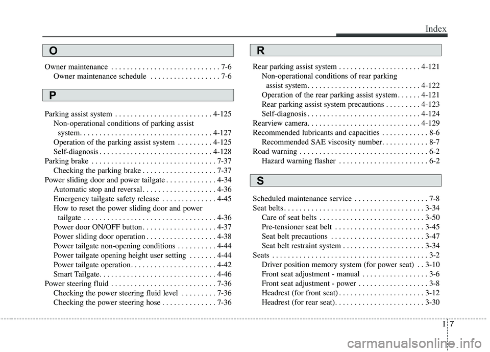 KIA SEDONA 2017  Owners Manual I7
Index
Owner maintenance . . . . . . . . . . . . . . . . . . . . . . . . . . . . 7-6Owner maintenance schedule  . . . . . . . . . . . . . . . . . . 7-6
Parking assist system . . . . . . . . . . . . 