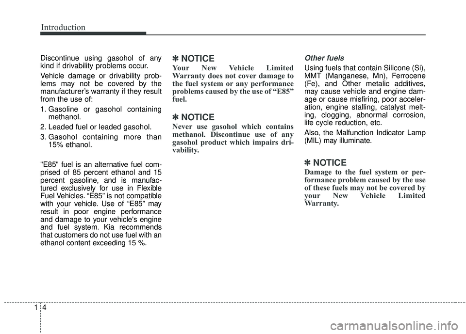KIA SEDONA 2017 Owners Manual Introduction
41
Discontinue using gasohol of any
kind if drivability problems occur.
Vehicle damage or drivability prob-
lems may not be covered by the
manufacturer’s warranty if they result
from th KIA SEDONA 2017 Owners Manual Introduction
41
Discontinue using gasohol of any
kind if drivability problems occur.
Vehicle damage or drivability prob-
lems may not be covered by the
manufacturer’s warranty if they result
from th