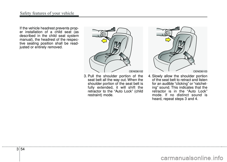 KIA SEDONA 2017  Owners Manual Safety features of your vehicle
54
3
If the vehicle headrest prevents prop-
er installation of a child seat (as
described in the child seat system
manual), the headrest of the respec-
tive seating pos