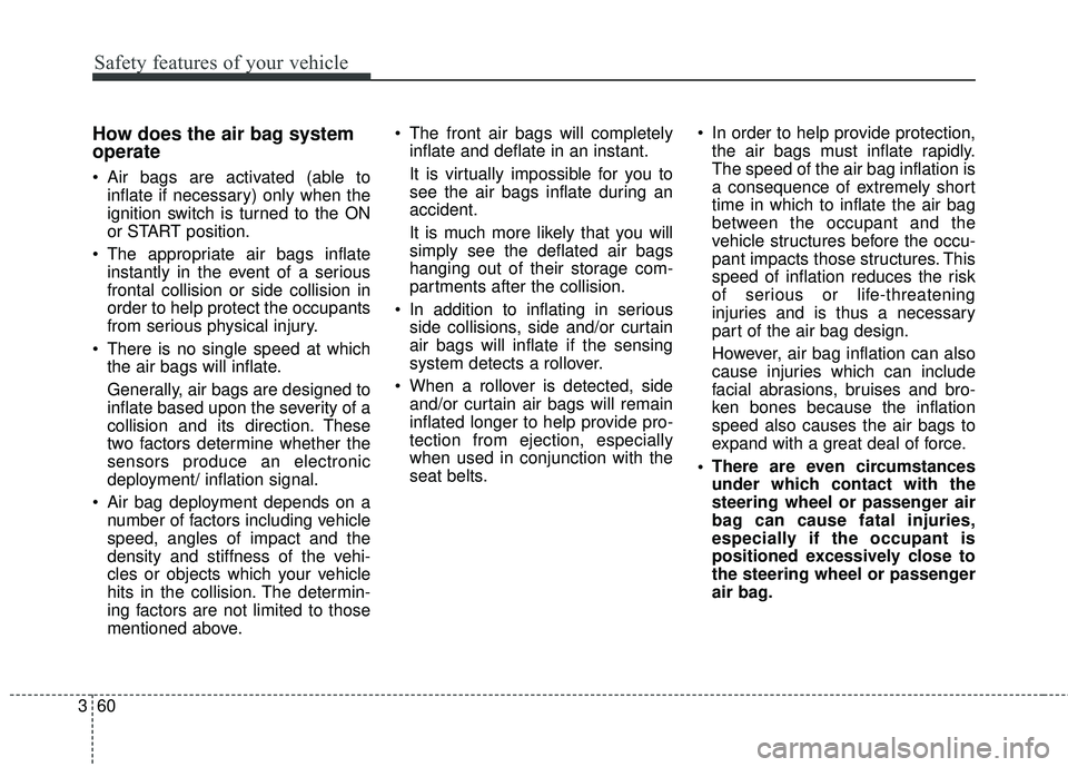 KIA SEDONA 2017  Owners Manual Safety features of your vehicle
60
3
How does the air bag system
operate 
 Air bags are activated (able to
inflate if necessary) only when the
ignition switch is turned to the ON
or START position.
 T