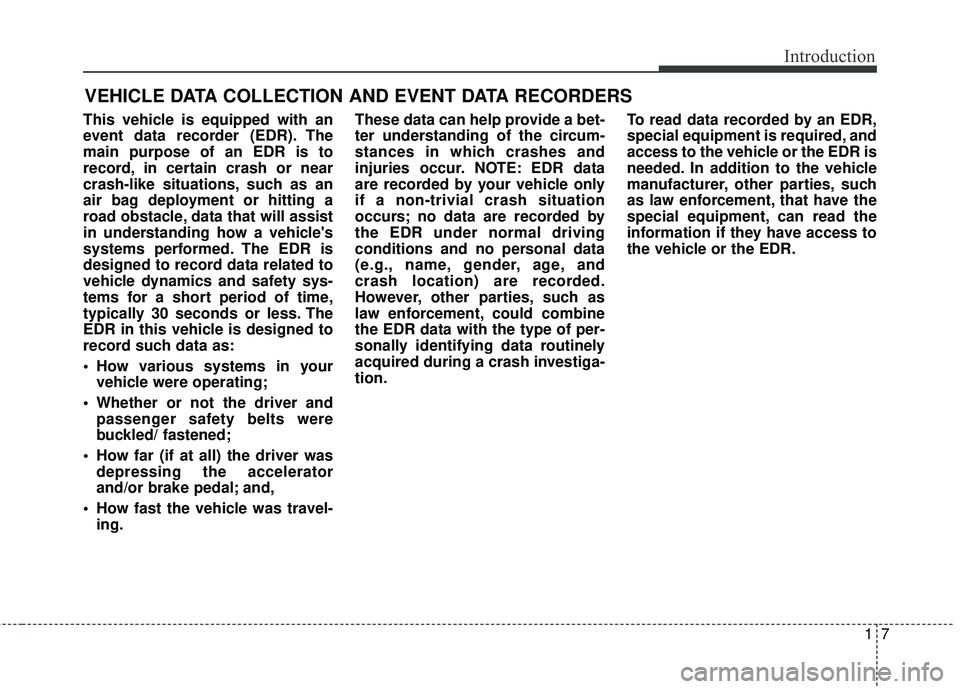 KIA SEDONA 2017 Owners Manual 17
Introduction
This vehicle is equipped with an
event data recorder (EDR). The
main purpose of an EDR is to
record, in certain crash or near
crash-like situations, such as an
air bag deployment or hi KIA SEDONA 2017 Owners Manual 17
Introduction
This vehicle is equipped with an
event data recorder (EDR). The
main purpose of an EDR is to
record, in certain crash or near
crash-like situations, such as an
air bag deployment or hi