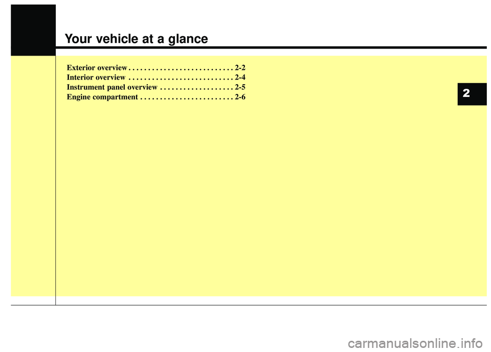 KIA SORENTO 2019  Owners Manual Your vehicle at a glance
Exterior overview . . . . . . . . . . . . . . . . . . . . . . . . . . . 2-2
Interior overview . . . . . . . . . . . . . . . . . . . . . . . . . . . 2-4
Instrument panel overvi