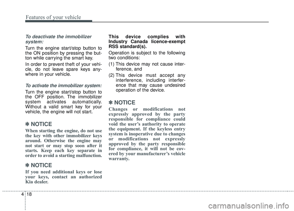 KIA SORENTO 2019 Owners Manual Features of your vehicle
18
4
To deactivate the immobilizer
system:
Turn the engine start/stop button to
the ON position by pressing the but-
ton while carrying the smart key.
In order to prevent thef KIA SORENTO 2019 Owners Manual Features of your vehicle
18
4
To deactivate the immobilizer
system:
Turn the engine start/stop button to
the ON position by pressing the but-
ton while carrying the smart key.
In order to prevent thef