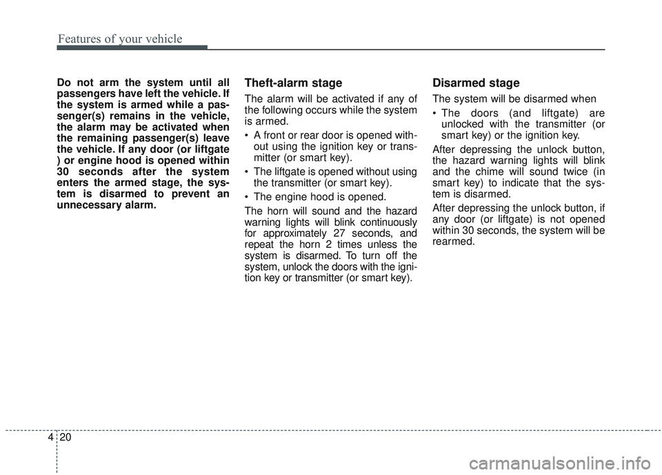 KIA SORENTO 2019 Owners Manual Features of your vehicle
20
4
Do not arm the system until all
passengers have left the vehicle. If
the system is armed while a pas-
senger(s) remains in the vehicle,
the alarm may be activated when
th KIA SORENTO 2019 Owners Manual Features of your vehicle
20
4
Do not arm the system until all
passengers have left the vehicle. If
the system is armed while a pas-
senger(s) remains in the vehicle,
the alarm may be activated when
th