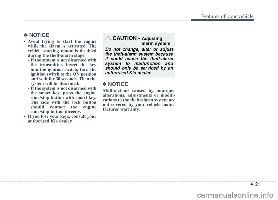 KIA SORENTO 2019 Owners Manual 421
Features of your vehicle
✽ ✽NOTICE
• Avoid trying to start the engine
while the alarm is activated. The
vehicle starting motor is disabled
during the theft-alarm stage.
- If the system is no KIA SORENTO 2019 Owners Manual 421
Features of your vehicle
✽ ✽NOTICE
• Avoid trying to start the engine
while the alarm is activated. The
vehicle starting motor is disabled
during the theft-alarm stage.
- If the system is no