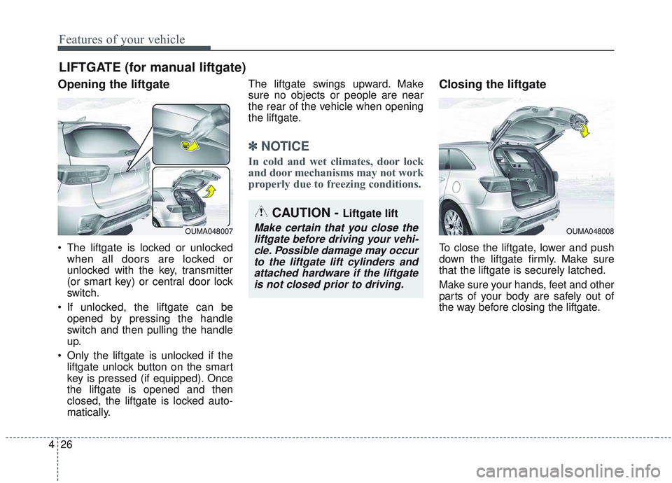 KIA SORENTO 2019 Owners Manual Features of your vehicle
26
4
Opening the liftgate
The liftgate is locked or unlocked
when all doors are locked or
unlocked with the key, transmitter
(or smart key) or central door lock
switch.
If u KIA SORENTO 2019 Owners Manual Features of your vehicle
26
4
Opening the liftgate
The liftgate is locked or unlocked
when all doors are locked or
unlocked with the key, transmitter
(or smart key) or central door lock
switch.
If u