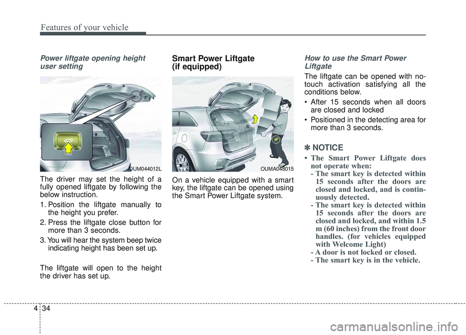 KIA SORENTO 2019 Owners Manual Features of your vehicle
34
4
Power liftgate opening height
user setting
The driver may set the height of a
fully opened liftgate by following the
below instruction.
1. Position the liftgate manually KIA SORENTO 2019 Owners Manual Features of your vehicle
34
4
Power liftgate opening height
user setting
The driver may set the height of a
fully opened liftgate by following the
below instruction.
1. Position the liftgate manually