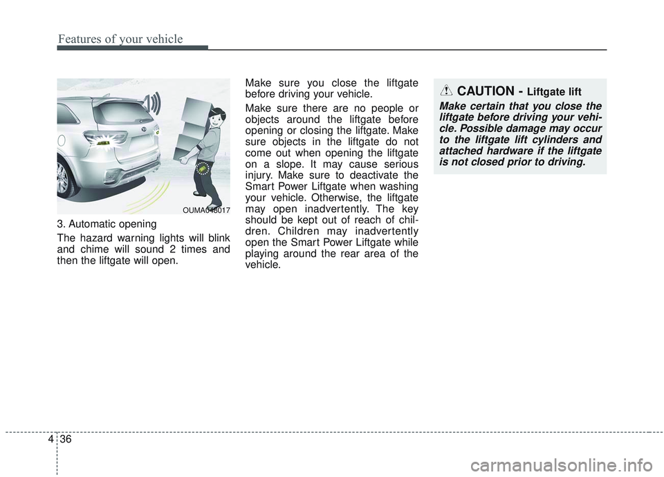 KIA SORENTO 2019 Owners Manual Features of your vehicle
36
4
3. Automatic opening
The hazard warning lights will blink
and chime will sound 2 times and
then the liftgate will open. Make sure you close the liftgate
before driving yo KIA SORENTO 2019 Owners Manual Features of your vehicle
36
4
3. Automatic opening
The hazard warning lights will blink
and chime will sound 2 times and
then the liftgate will open. Make sure you close the liftgate
before driving yo