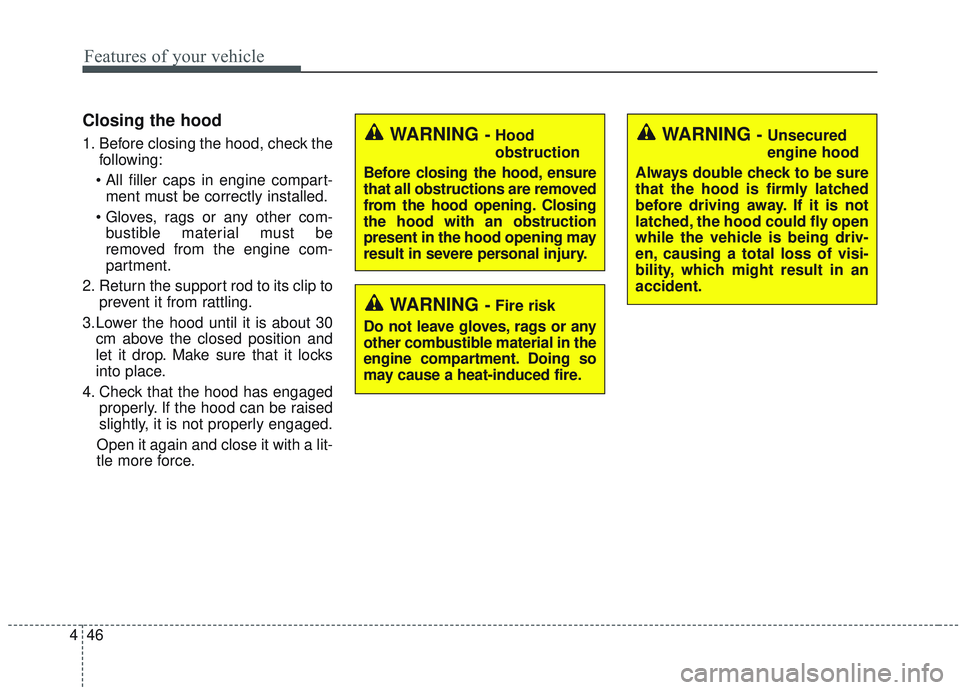 KIA SORENTO 2019 Owners Manual Features of your vehicle
46
4
Closing the hood
1. Before closing the hood, check the
following:
 ment must be correctly installed.
 bustible material must be
removed from the engine com-
partment.
2. 