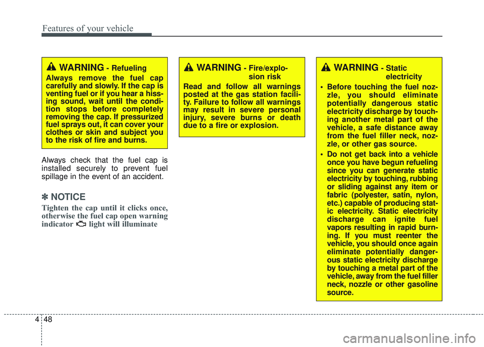KIA SORENTO 2019 Owners Manual Features of your vehicle
48
4
Always check that the fuel cap is
installed securely to prevent fuel
spillage in the event of an accident.
✽ ✽
NOTICE
Tighten the cap until it clicks once,
otherwise KIA SORENTO 2019 Owners Manual Features of your vehicle
48
4
Always check that the fuel cap is
installed securely to prevent fuel
spillage in the event of an accident.
✽ ✽
NOTICE
Tighten the cap until it clicks once,
otherwise