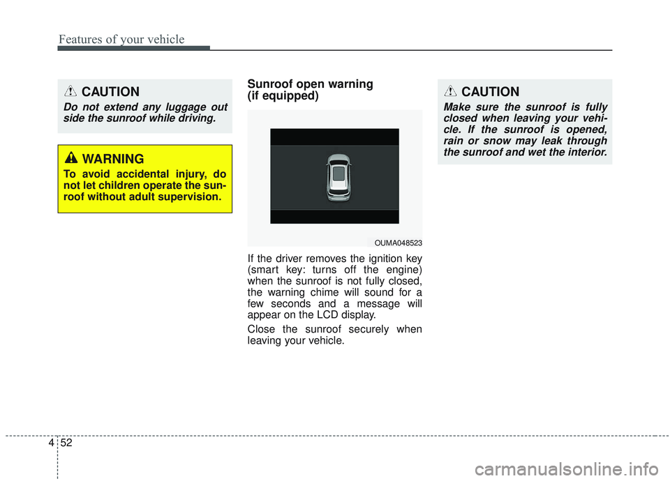 KIA SORENTO 2019 Owners Manual Features of your vehicle
52
4
Sunroof open warning
(if equipped)
If the driver removes the ignition key
(smart key: turns off the engine)
when the sunroof is not fully closed,
the warning chime will KIA SORENTO 2019 Owners Manual Features of your vehicle
52
4
Sunroof open warning
(if equipped)
If the driver removes the ignition key
(smart key: turns off the engine)
when the sunroof is not fully closed,
the warning chime will