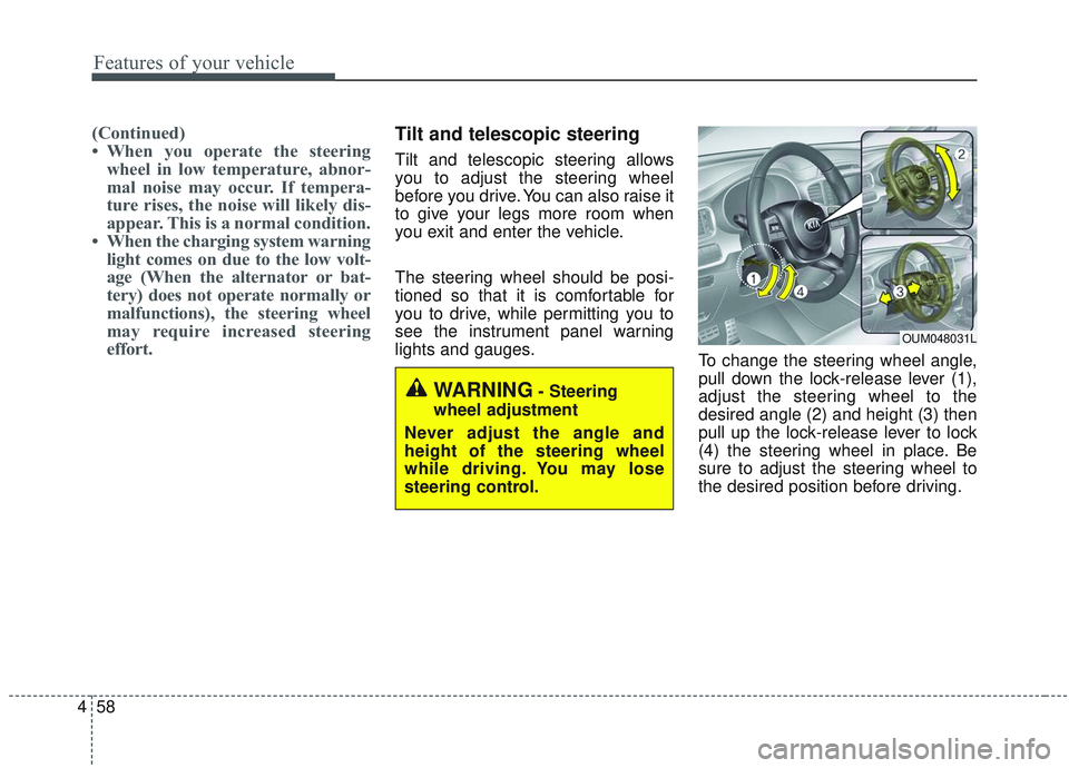 KIA SORENTO 2019  Owners Manual Features of your vehicle
58
4
(Continued)
• When you operate the steering
wheel in low temperature, abnor-
mal noise may occur. If tempera-
ture rises, the noise will likely dis-
appear. This is a n