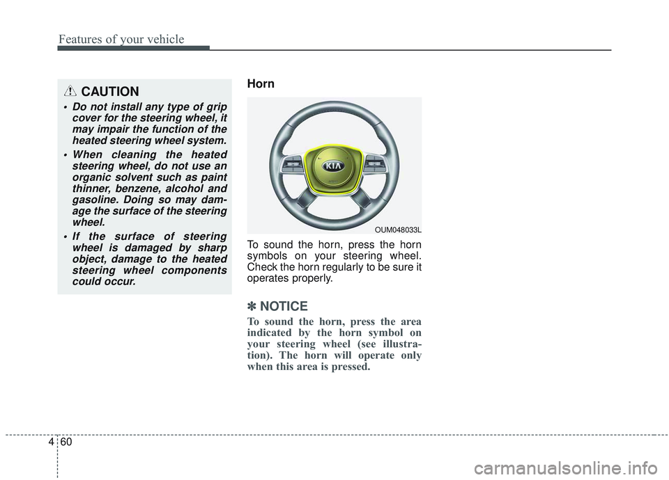 KIA SORENTO 2019 Owners Manual Features of your vehicle
60
4
Horn
To sound the horn, press the horn
symbols on your steering wheel.
Check the horn regularly to be sure it
operates properly.
✽ ✽
NOTICE
To sound the horn, press t KIA SORENTO 2019 Owners Manual Features of your vehicle
60
4
Horn
To sound the horn, press the horn
symbols on your steering wheel.
Check the horn regularly to be sure it
operates properly.
✽ ✽
NOTICE
To sound the horn, press t