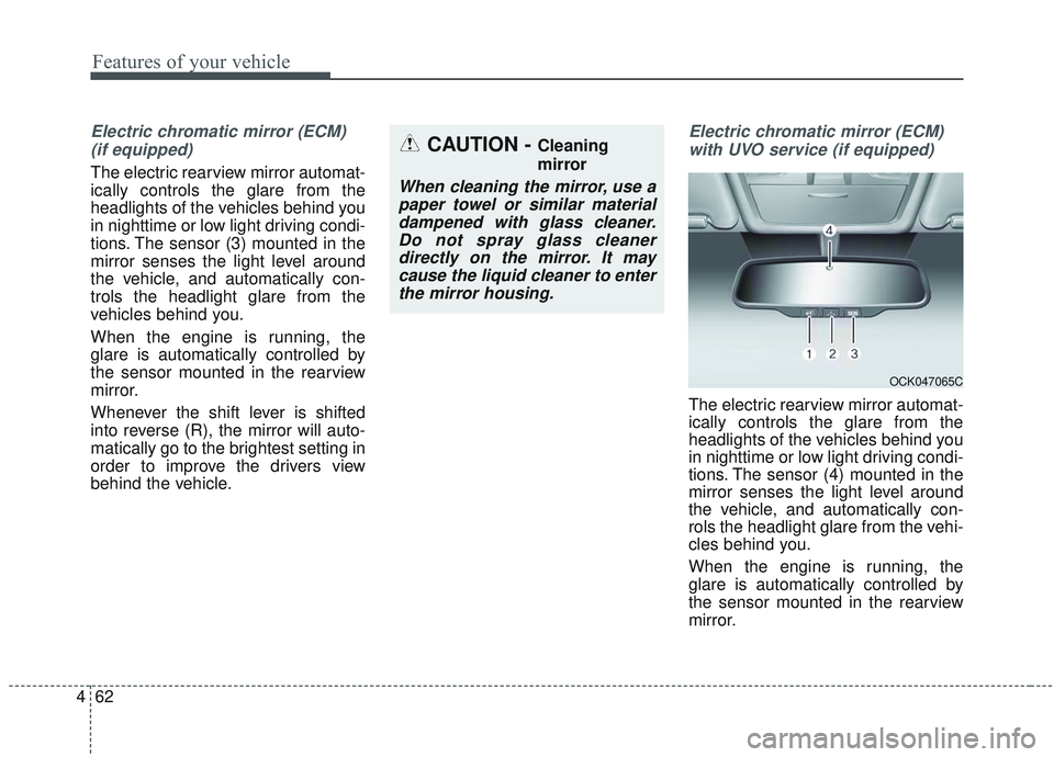KIA SORENTO 2019 Owners Manual Features of your vehicle
62
4
Electric chromatic mirror (ECM)
(if equipped)
The electric rearview mirror automat-
ically controls the glare from the
headlights of the vehicles behind you
in nighttime KIA SORENTO 2019 Owners Manual Features of your vehicle
62
4
Electric chromatic mirror (ECM)
(if equipped)
The electric rearview mirror automat-
ically controls the glare from the
headlights of the vehicles behind you
in nighttime