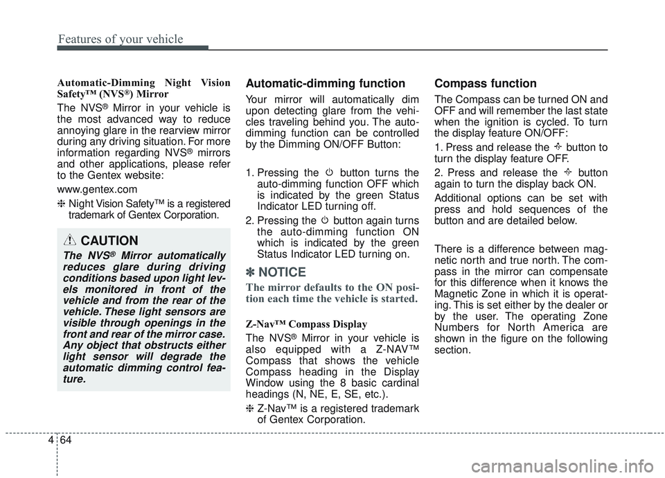 KIA SORENTO 2019  Owners Manual Features of your vehicle
64
4
Automatic-Dimming Night Vision
Safety™ (NVS®) Mirror
The NVS
®Mirror in your vehicle is
the most advanced way to reduce
annoying glare in the rearview mirror
during a