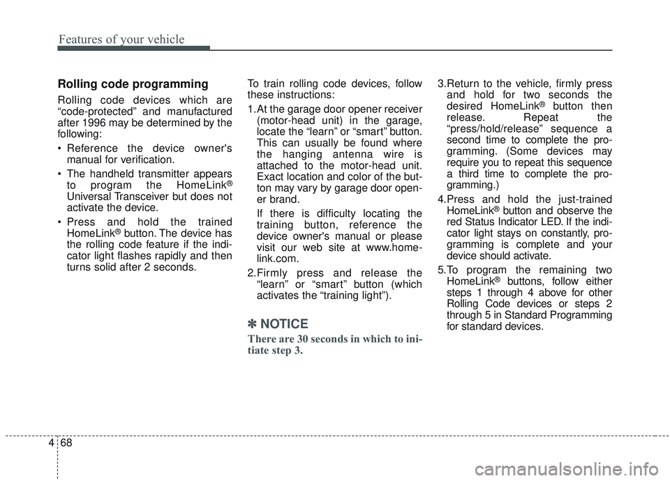 KIA SORENTO 2019 Owners Manual Features of your vehicle
68
4
Rolling code programming
Rolling code devices which are
“code-protected” and manufactured
after 1996 may be determined by the
following:
Reference the device owners KIA SORENTO 2019 Owners Manual Features of your vehicle
68
4
Rolling code programming
Rolling code devices which are
“code-protected” and manufactured
after 1996 may be determined by the
following:
Reference the device owners