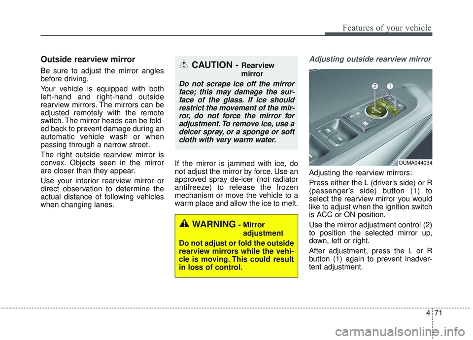 KIA SORENTO 2019 Owners Manual 471
Features of your vehicle
Outside rearview mirror
Be sure to adjust the mirror angles
before driving.
Your vehicle is equipped with both
left-hand and right-hand outside
rearview mirrors. The mir KIA SORENTO 2019 Owners Manual 471
Features of your vehicle
Outside rearview mirror
Be sure to adjust the mirror angles
before driving.
Your vehicle is equipped with both
left-hand and right-hand outside
rearview mirrors. The mir