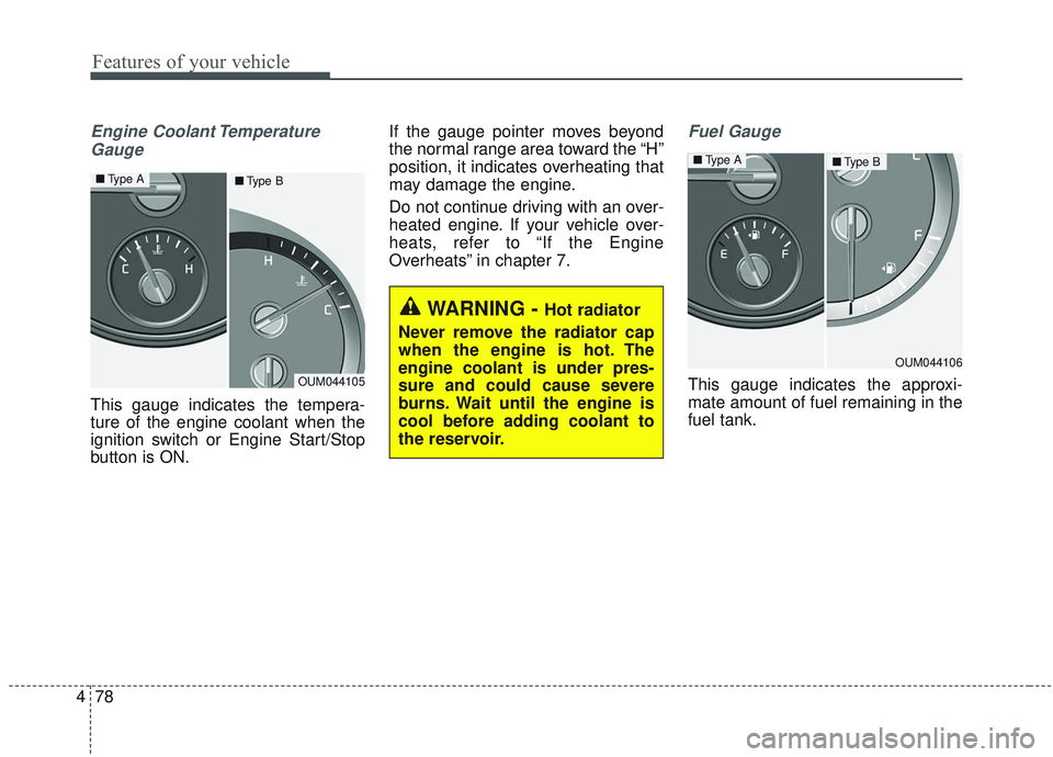 KIA SORENTO 2019 Owners Guide Features of your vehicle
78
4
Engine Coolant Temperature
Gauge
This gauge indicates the tempera-
ture of the engine coolant when the
ignition switch or Engine Start/Stop
button is ON. If the gauge poi