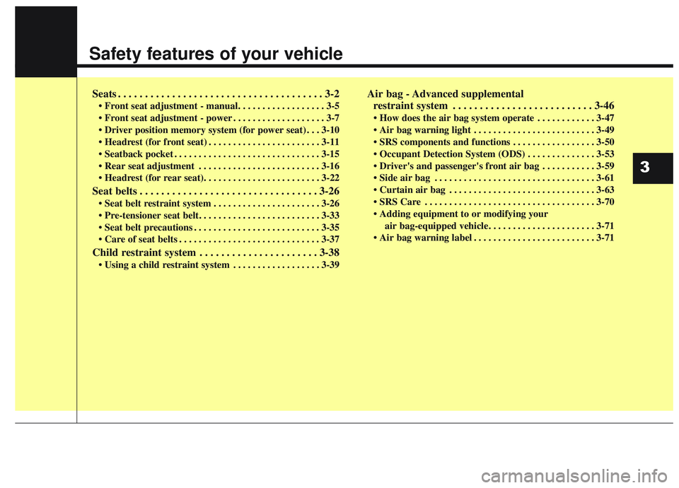 KIA SORENTO 2019  Owners Manual Safety features of your vehicle
Seats . . . . . . . . . . . . . . . . . . . . . . . . . . . . . . . . . . . . \
. . 3-2
• Front seat adjustment - manual. . . . . . . . . . . . . . . . . . 3-5
 . . .