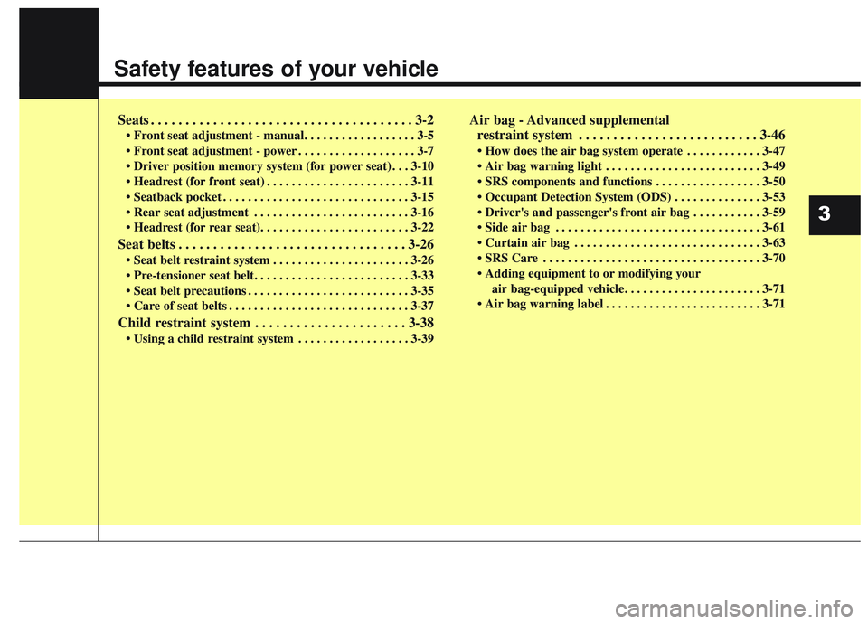 KIA SORENTO 2019 User Guide Safety features of your vehicle
Seats . . . . . . . . . . . . . . . . . . . . . . . . . . . . . . . . . . . . \
. . 3-2
• Front seat adjustment - manual. . . . . . . . . . . . . . . . . . 3-5
. . . KIA SORENTO 2019 User Guide Safety features of your vehicle
Seats . . . . . . . . . . . . . . . . . . . . . . . . . . . . . . . . . . . . \
. . 3-2
• Front seat adjustment - manual. . . . . . . . . . . . . . . . . . 3-5
. . .