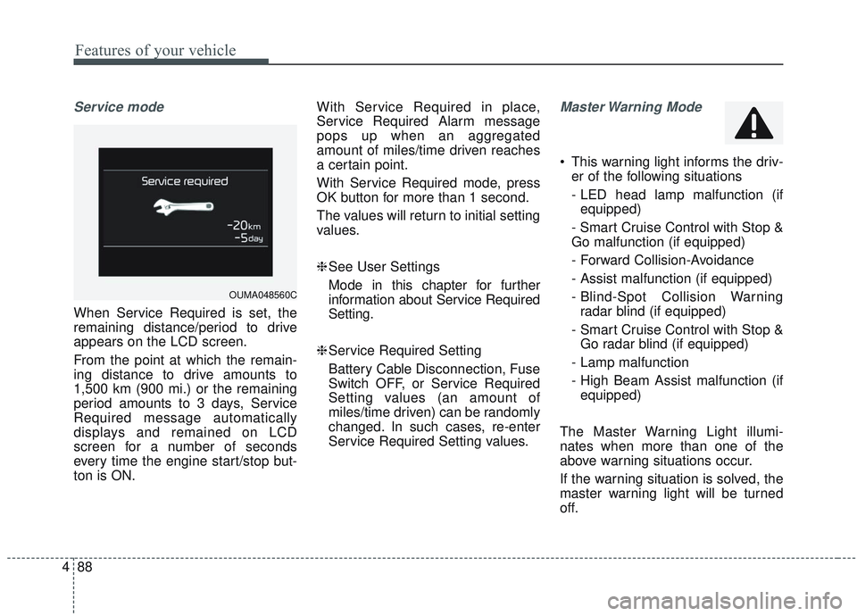KIA SORENTO 2019 Owners Manual Features of your vehicle
88
4
Service mode
When Service Required is set, the
remaining distance/period to drive
appears on the LCD screen.
From the point at which the remain-
ing distance to drive am KIA SORENTO 2019 Owners Manual Features of your vehicle
88
4
Service mode
When Service Required is set, the
remaining distance/period to drive
appears on the LCD screen.
From the point at which the remain-
ing distance to drive am
