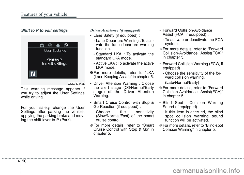 KIA SORENTO 2019 Owners Manual Features of your vehicle
90
4
Shift to P to edit settings
This warning message appears if
you try to adjust the User Settings
while driving.
For your safety, change the User
Settings after parking the KIA SORENTO 2019 Owners Manual Features of your vehicle
90
4
Shift to P to edit settings
This warning message appears if
you try to adjust the User Settings
while driving.
For your safety, change the User
Settings after parking the