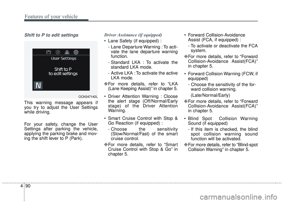 KIA SORENTO 2019  Owners Manual Features of your vehicle
90
4
Shift to P to edit settings
This warning message appears if
you try to adjust the User Settings
while driving.
For your safety, change the User
Settings after parking the