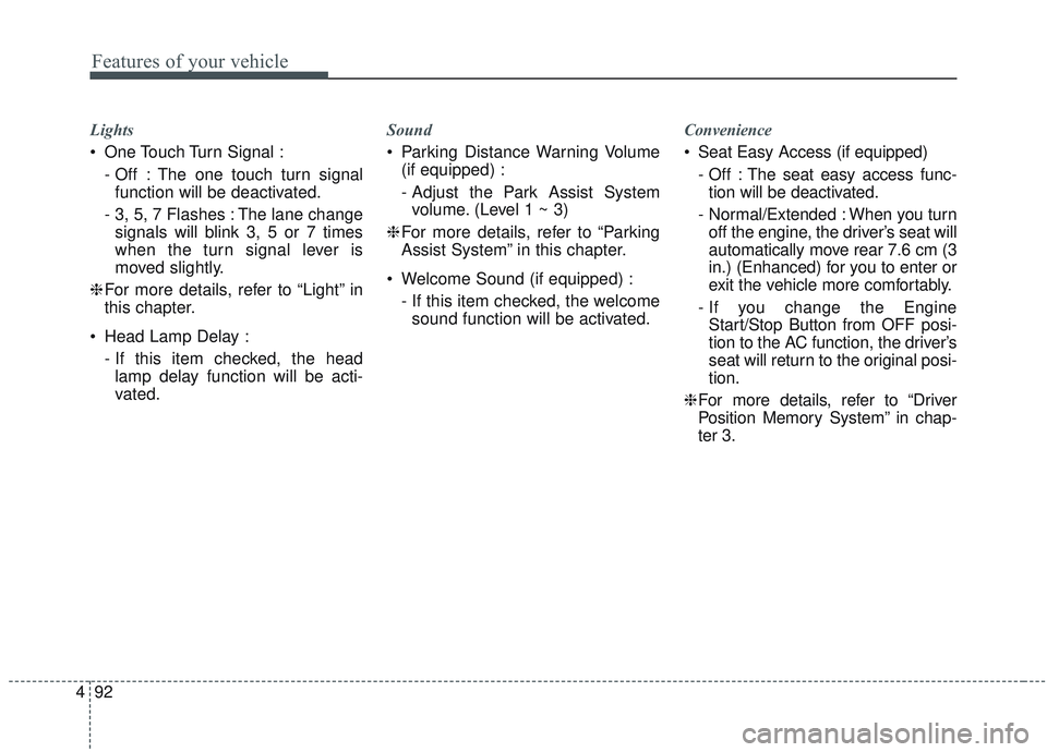 KIA SORENTO 2019 Service Manual Features of your vehicle
92
4
Lights
 One Touch Turn Signal :
- Off : The one touch turn signalfunction will be deactivated.
- 3, 5, 7 Flashes : The lane change signals will blink 3, 5 or 7 times
when