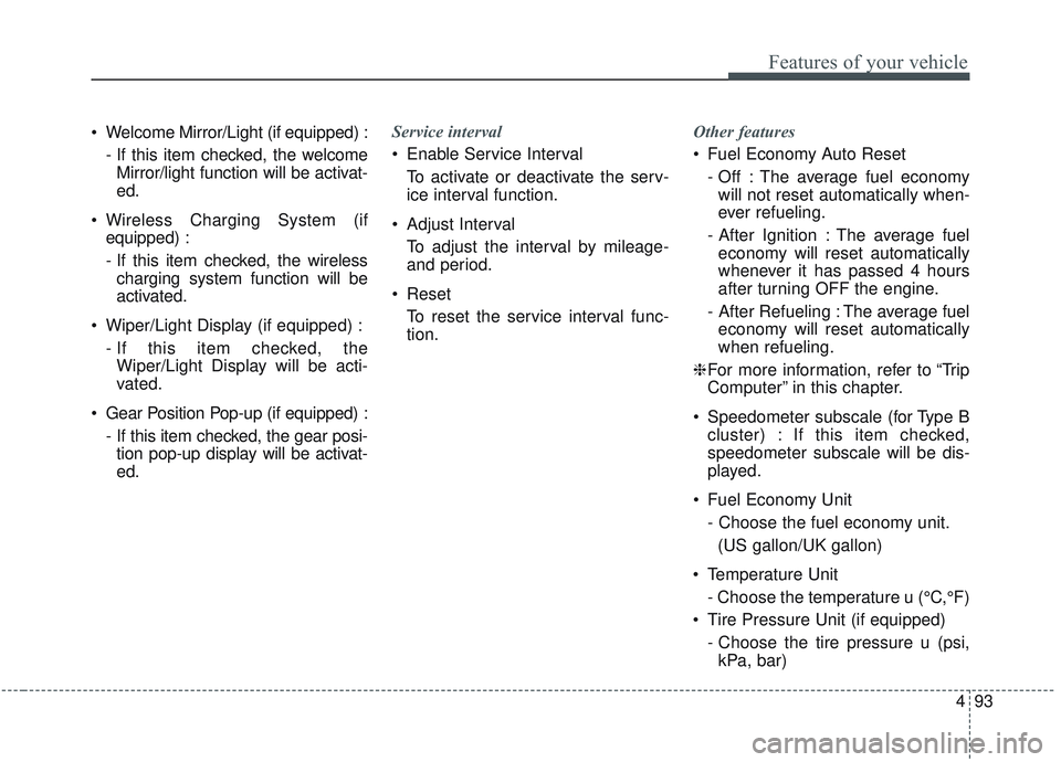 KIA SORENTO 2019 Service Manual 493
Features of your vehicle
 Welcome Mirror/Light (if equipped) :- If this item checked, the welcomeMirror/light function will be activat-
ed.
 Wireless Charging System (if equipped) :
- If this item