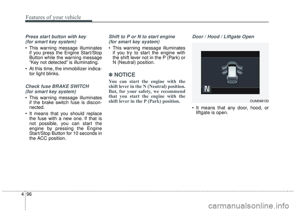 KIA SORENTO 2019 Service Manual Features of your vehicle
96
4
Press start button with key 
(for smart key system)
 This warning message illuminates if you press the Engine Start/Stop
Button while the warning message
“Key not detec