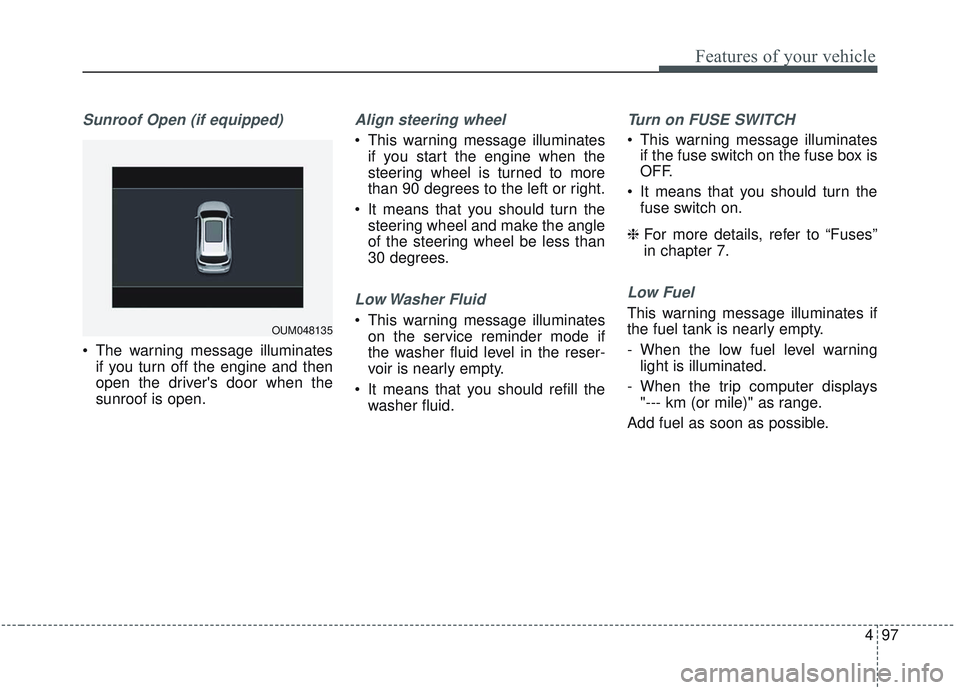 KIA SORENTO 2019 Owners Manual 497
Features of your vehicle
Sunroof Open (if equipped)
The warning message illuminatesif you turn off the engine and then
open the drivers door when the
sunroof is open.
Align steering wheel
This KIA SORENTO 2019 Owners Manual 497
Features of your vehicle
Sunroof Open (if equipped)
The warning message illuminatesif you turn off the engine and then
open the drivers door when the
sunroof is open.
Align steering wheel
This