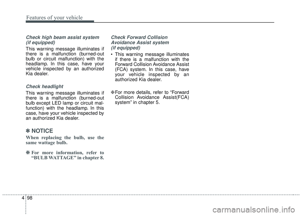 KIA SORENTO 2019 Owners Manual Features of your vehicle
98
4
Check high beam assist system
(if equipped)
This warning message illuminates if
there is a malfunction (burned-out
bulb or circuit malfunction) with the
headlamp. In this KIA SORENTO 2019 Owners Manual Features of your vehicle
98
4
Check high beam assist system
(if equipped)
This warning message illuminates if
there is a malfunction (burned-out
bulb or circuit malfunction) with the
headlamp. In this