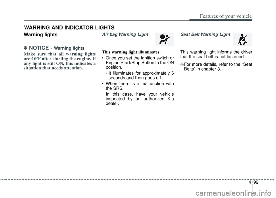 KIA SORENTO 2019 Owners Manual 499
Features of your vehicle
Warning lights
✽ ✽NOTICE - Warning lights
Make sure that all warning lights
are OFF after starting the engine. If
any light is still ON, this indicates a
situation tha KIA SORENTO 2019 Owners Manual 499
Features of your vehicle
Warning lights
✽ ✽NOTICE - Warning lights
Make sure that all warning lights
are OFF after starting the engine. If
any light is still ON, this indicates a
situation tha