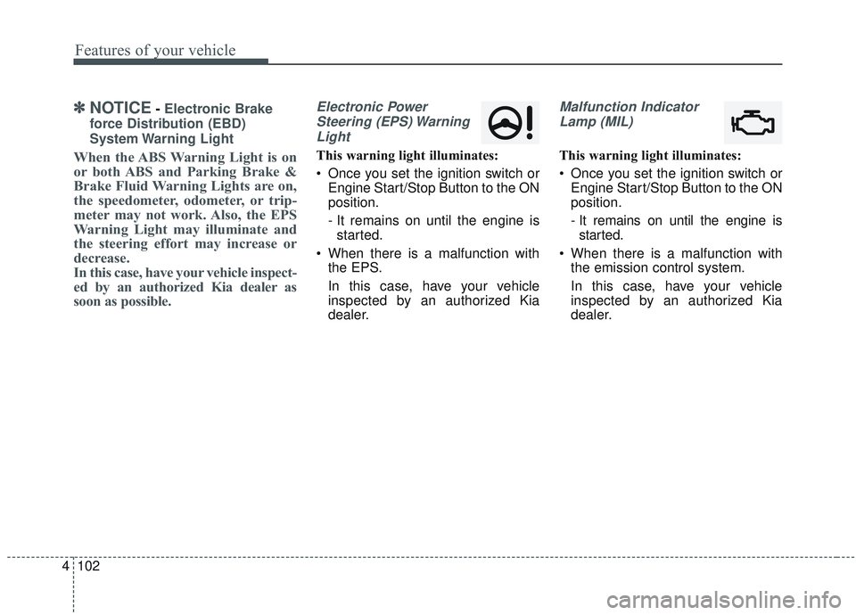KIA SORENTO 2019 Owners Manual Features of your vehicle
102
4
✽ ✽
NOTICE- Electronic Brake
force Distribution (EBD)
System Warning Light
When the ABS Warning Light is on
or both ABS and Parking Brake &
Brake Fluid Warning Ligh KIA SORENTO 2019 Owners Manual Features of your vehicle
102
4
✽ ✽
NOTICE- Electronic Brake
force Distribution (EBD)
System Warning Light
When the ABS Warning Light is on
or both ABS and Parking Brake &
Brake Fluid Warning Ligh
