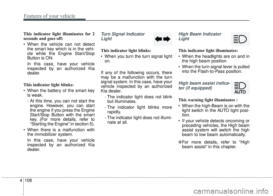 KIA SORENTO 2019 Owners Manual Features of your vehicle
108
4
This indicator light illuminates for 2
seconds and goes off:
When the vehicle can not detect
the smart key which is in the vehi-
cle while the Engine Start/Stop
Button KIA SORENTO 2019 Owners Manual Features of your vehicle
108
4
This indicator light illuminates for 2
seconds and goes off:
When the vehicle can not detect
the smart key which is in the vehi-
cle while the Engine Start/Stop
Button