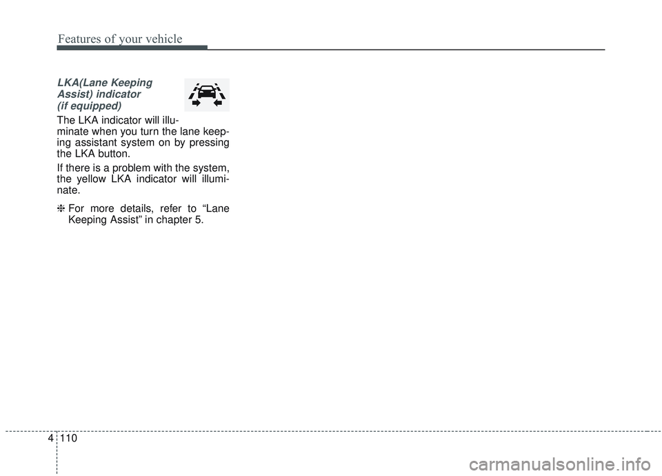 KIA SORENTO 2019 Owners Manual Features of your vehicle
110
4
LKA(Lane Keeping
Assist) indicator(if equipped)
The LKA indicator will illu-
minate when you turn the lane keep-
ing assistant system on by pressing
the LKA button.
If t KIA SORENTO 2019 Owners Manual Features of your vehicle
110
4
LKA(Lane Keeping
Assist) indicator(if equipped)
The LKA indicator will illu-
minate when you turn the lane keep-
ing assistant system on by pressing
the LKA button.
If t