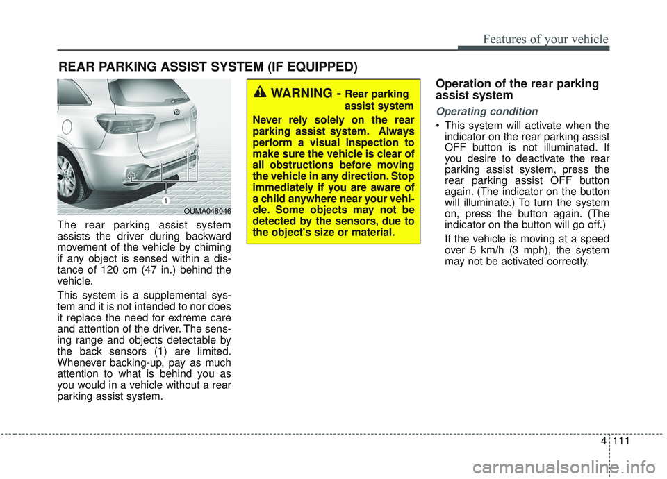 KIA SORENTO 2019 Owners Manual 4111
Features of your vehicle
The rear parking assist system
assists the driver during backward
movement of the vehicle by chiming
if any object is sensed within a dis-
tance of 120 cm (47 in.) behind KIA SORENTO 2019 Owners Manual 4111
Features of your vehicle
The rear parking assist system
assists the driver during backward
movement of the vehicle by chiming
if any object is sensed within a dis-
tance of 120 cm (47 in.) behind