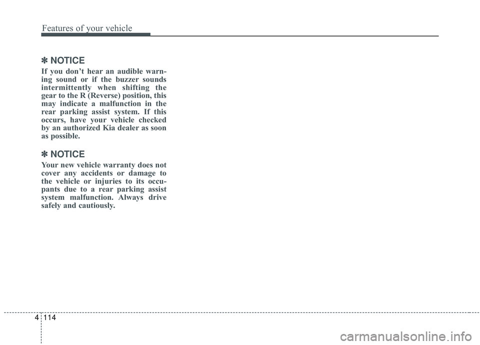 KIA SORENTO 2019 Owners Manual Features of your vehicle
114
4
✽ ✽
NOTICE
If you don’t hear an audible warn-
ing sound or if the buzzer sounds
intermittently when shifting the
gear to the R (Reverse) position, this
may indicat KIA SORENTO 2019 Owners Manual Features of your vehicle
114
4
✽ ✽
NOTICE
If you don’t hear an audible warn-
ing sound or if the buzzer sounds
intermittently when shifting the
gear to the R (Reverse) position, this
may indicat