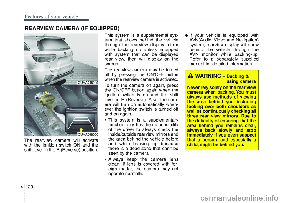 KIA SORENTO 2019 Owners Manual Features of your vehicle
120
4
The rearview camera will activate
with the ignition switch ON and the
shift lever in the R (Reverse) position. This system is a supplemental sys-
tem that shows behind t KIA SORENTO 2019 Owners Manual Features of your vehicle
120
4
The rearview camera will activate
with the ignition switch ON and the
shift lever in the R (Reverse) position. This system is a supplemental sys-
tem that shows behind t