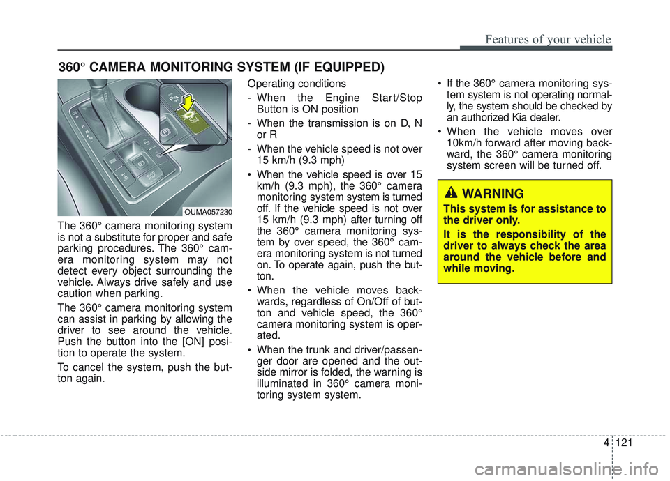 KIA SORENTO 2019 Repair Manual 4121
Features of your vehicle
The 360° camera monitoring system
is not a substitute for proper and safe
parking procedures. The 360° cam-
era monitoring system may not
detect every object surroundin